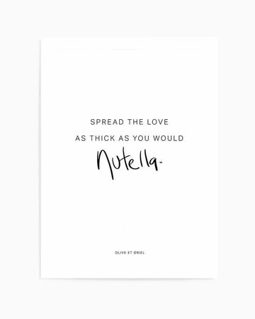 Art print with cream background featuring centered text reading "SPREAD THE LOVE AS THICK AS YOU WOULD" in sans-serif font, followed by "Nutella" written in casual black handwriting script with a small "x". Small text at bottom reads "OLIVE ET ORIEL". The print has a minimalist aesthetic with ample white space and clean typography throughout.