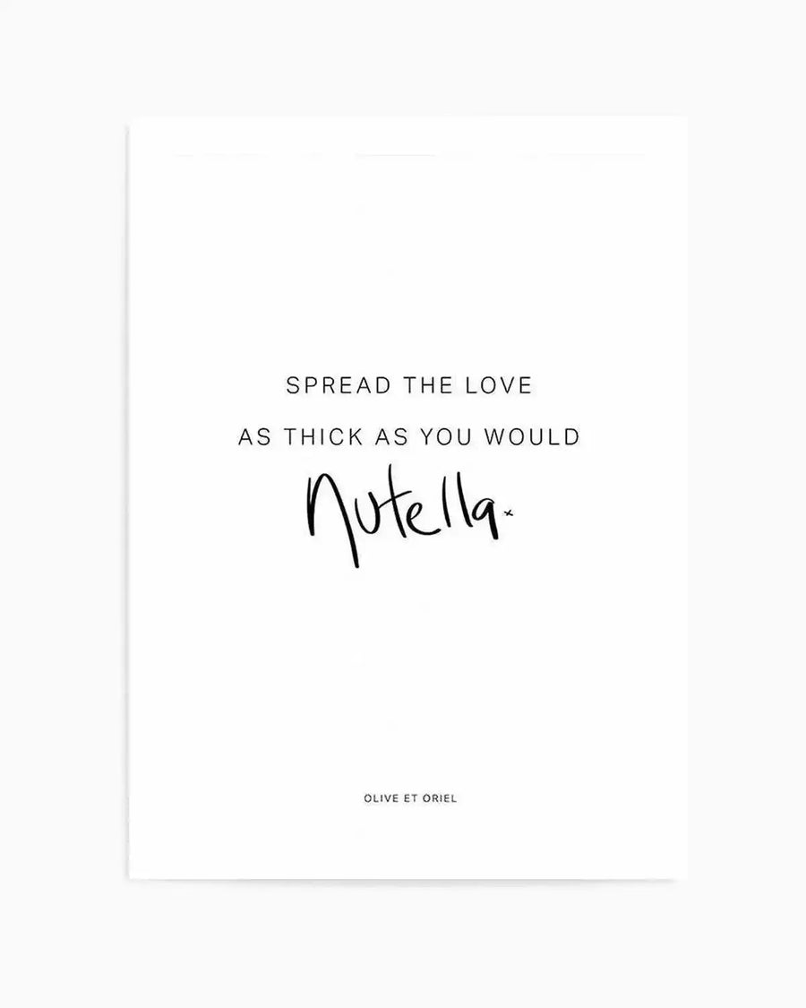 Art print with cream background featuring centered text reading "SPREAD THE LOVE AS THICK AS YOU WOULD" in sans-serif font, followed by "Nutella" written in casual black handwriting script with a small "x". Small text at bottom reads "OLIVE ET ORIEL". The print has a minimalist aesthetic with ample white space and clean typography throughout.
