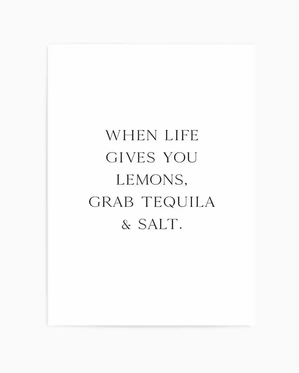 Art print on white background featuring centered serif typography in dark gray-black text reading "WHEN LIFE GIVES YOU LEMONS, GRAB TEQUILA & SALT." displayed across five lines in a minimalist, elegant layout with generous white space surrounding the text.