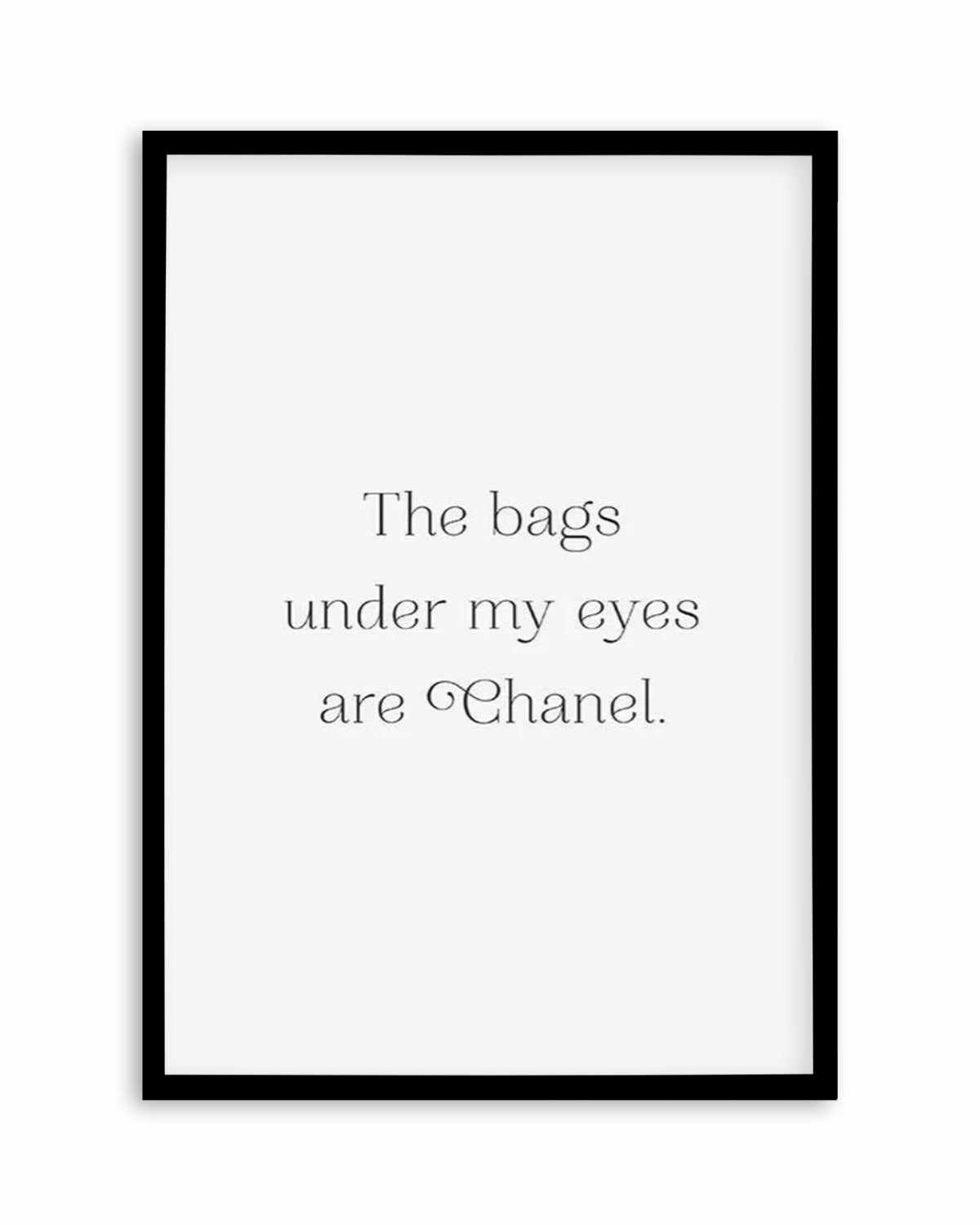 The Bags Under My Eyes Are Chanel II Art Print