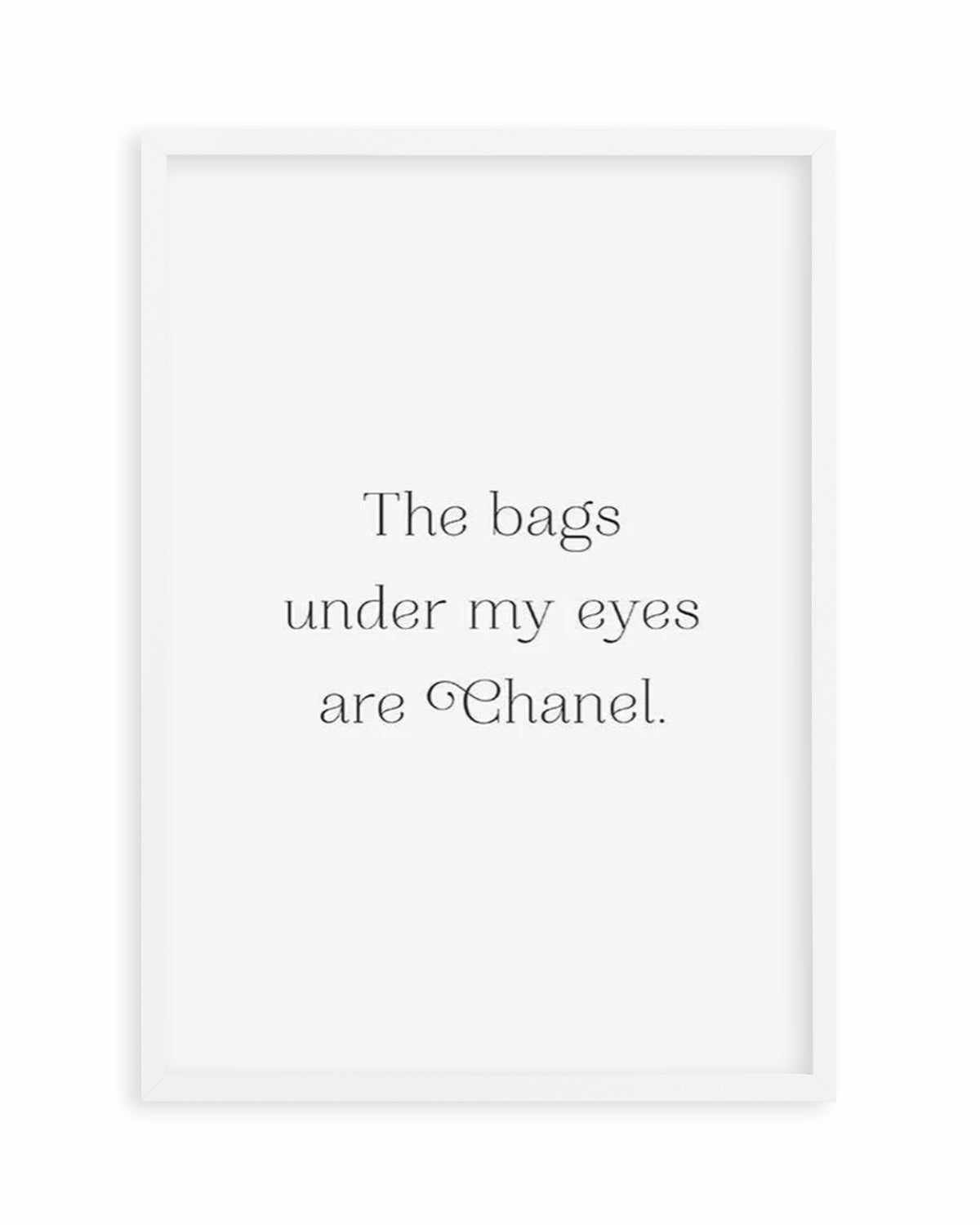 The Bags Under My Eyes Are Chanel II Art Print