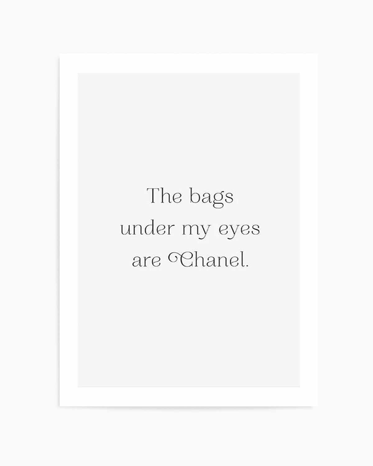 The Bags Under My Eyes Are Chanel II Art Print