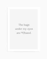 The Bags Under My Eyes Are Chanel II Art Print