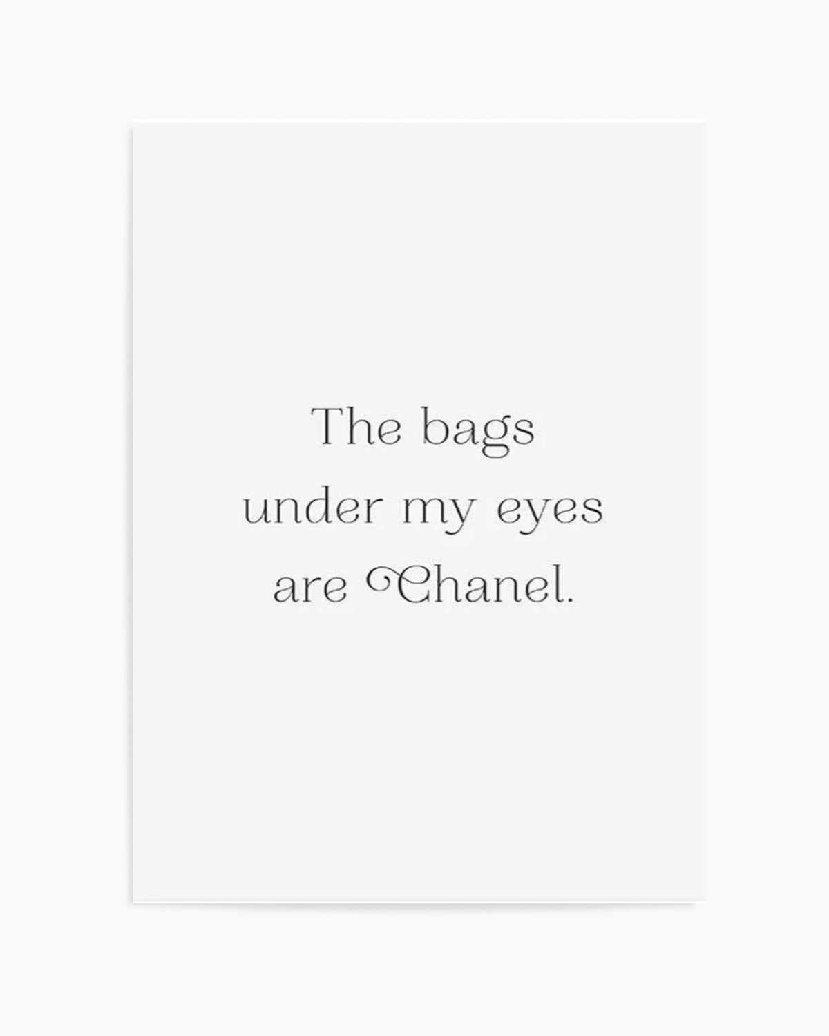 The Bags Under My Eyes Are Chanel II Art Print