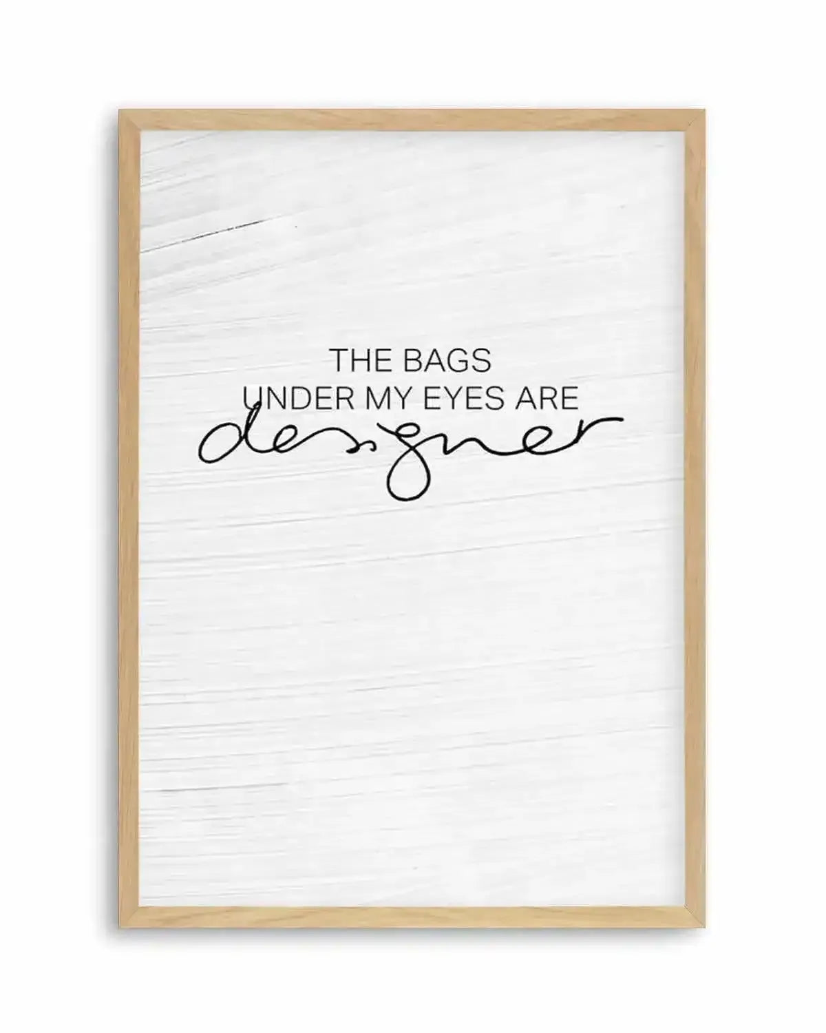 The Bags Under My Eyes Are Designer Art Print from Olive et Oriel where you can shop wallpaper and artworks online