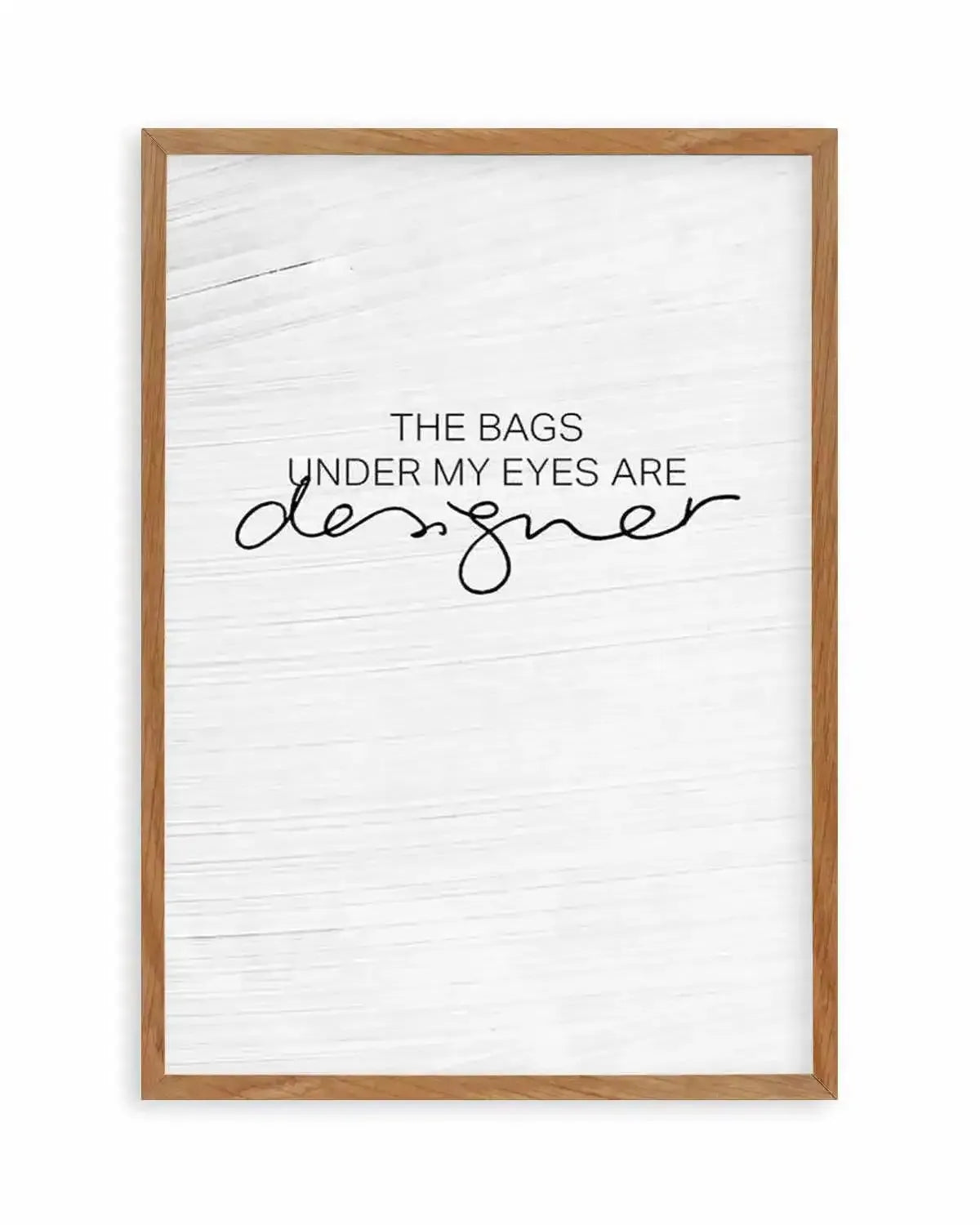 The Bags Under My Eyes Are Designer Art Print from Olive et Oriel where you can shop wallpaper and artworks online