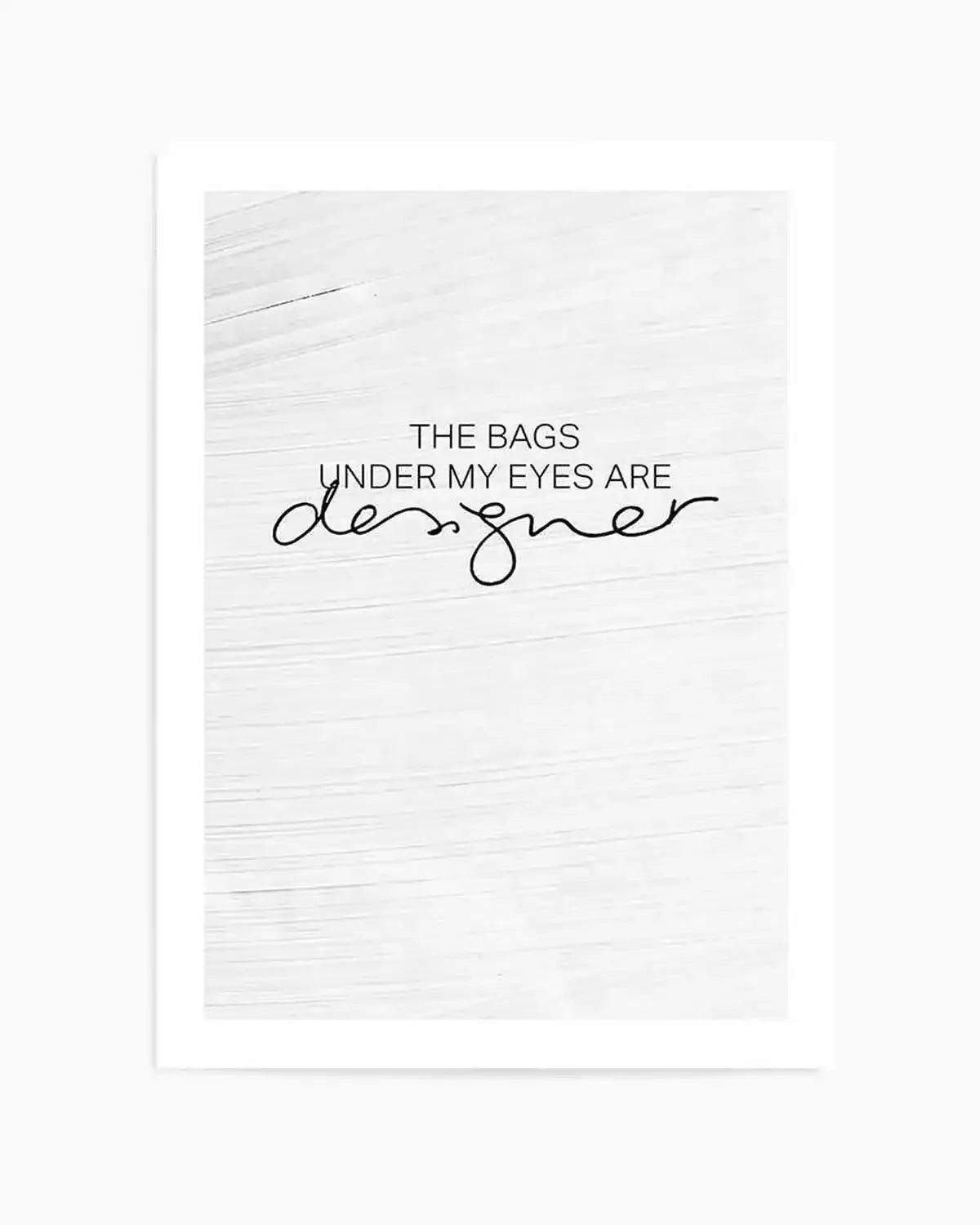 The Bags Under My Eyes Are Designer Art Print from Olive et Oriel where you can shop wallpaper and artworks online