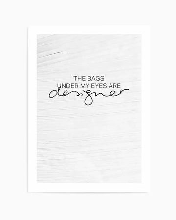 The Bags Under My Eyes Are Designer Art Print from Olive et Oriel where you can shop wallpaper and artworks online