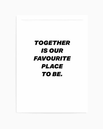 Together Is Our Favourite Place To Be Art Print art print, framed