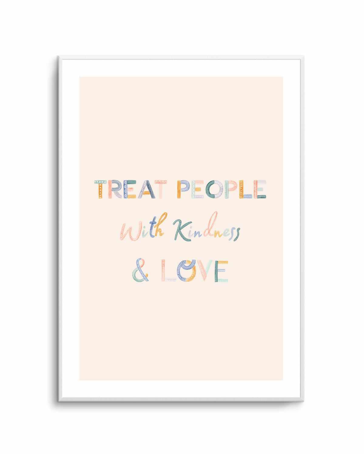 Treat People With Kindness & Love | Art Print