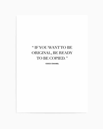 Art print featuring the quote "IF YOU WANT TO BE ORIGINAL, BE READY TO BE COPIED." by Coco Chanel in black serif font on a plain white background.