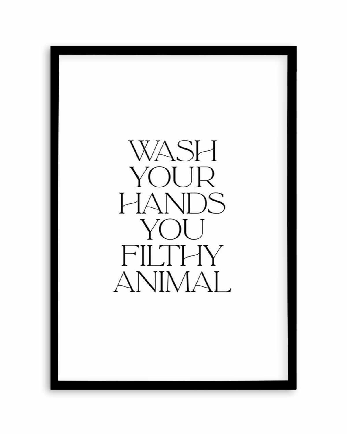 Wash Your Hands, You Filthy Animal Art Print