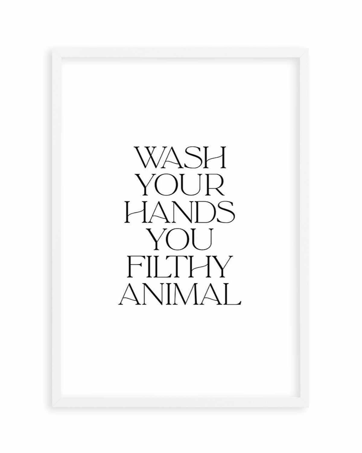 Wash Your Hands, You Filthy Animal Art Print