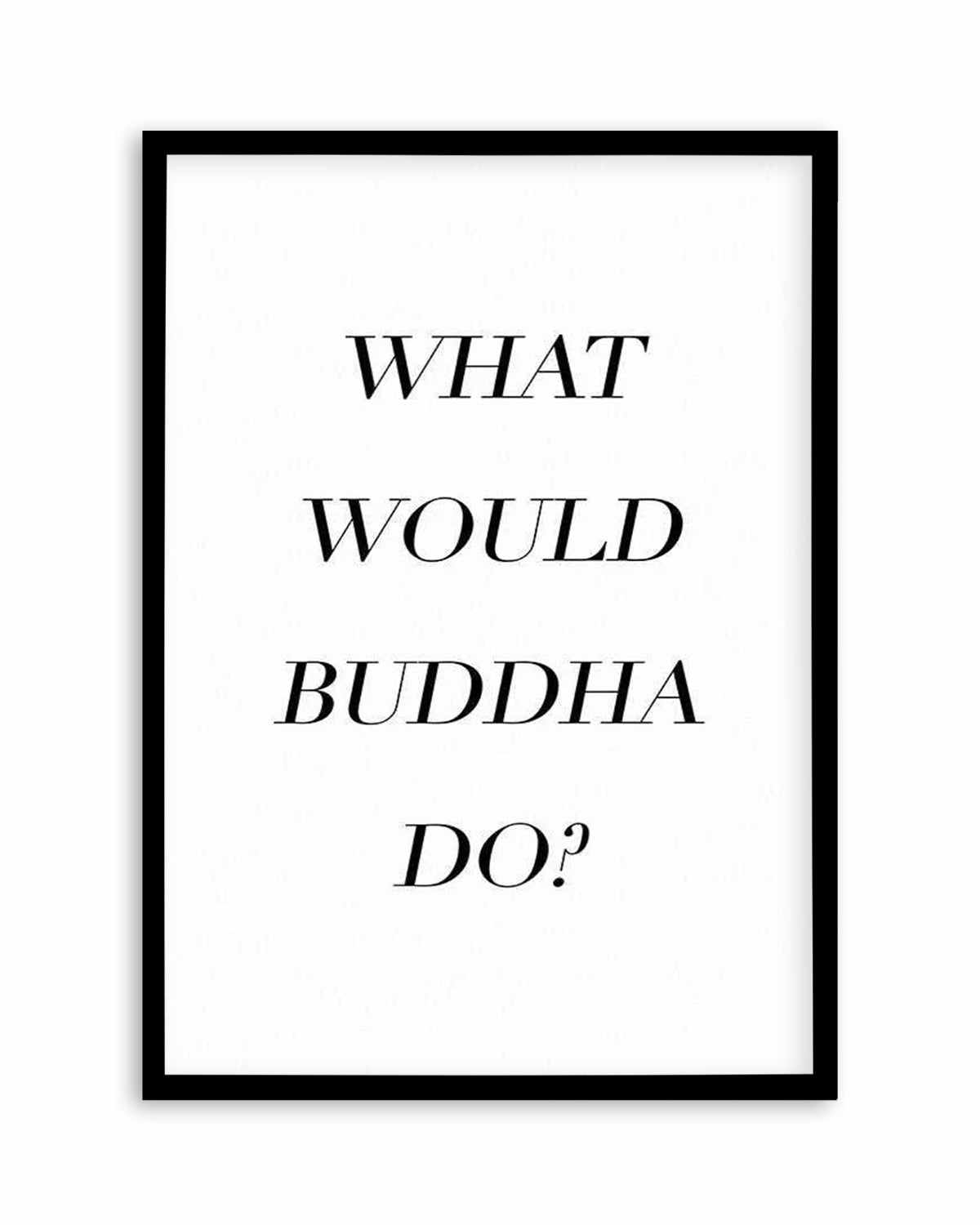 What Would Buddha Do Art Print