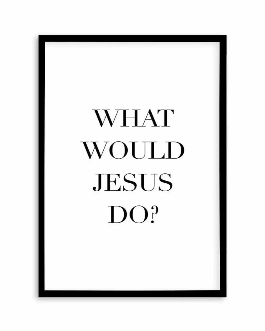 Art print featuring the phrase "WHAT WOULD JESUS DO?" in black serif font, centered on a crisp white background, displayed in a black frame with a white border.