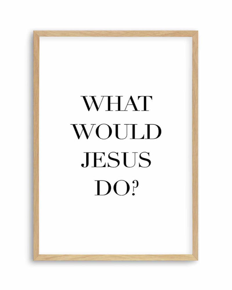 What Would Jesus Do Art Print