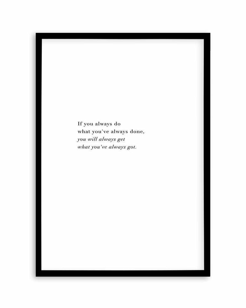 What You've Always Done Art Print