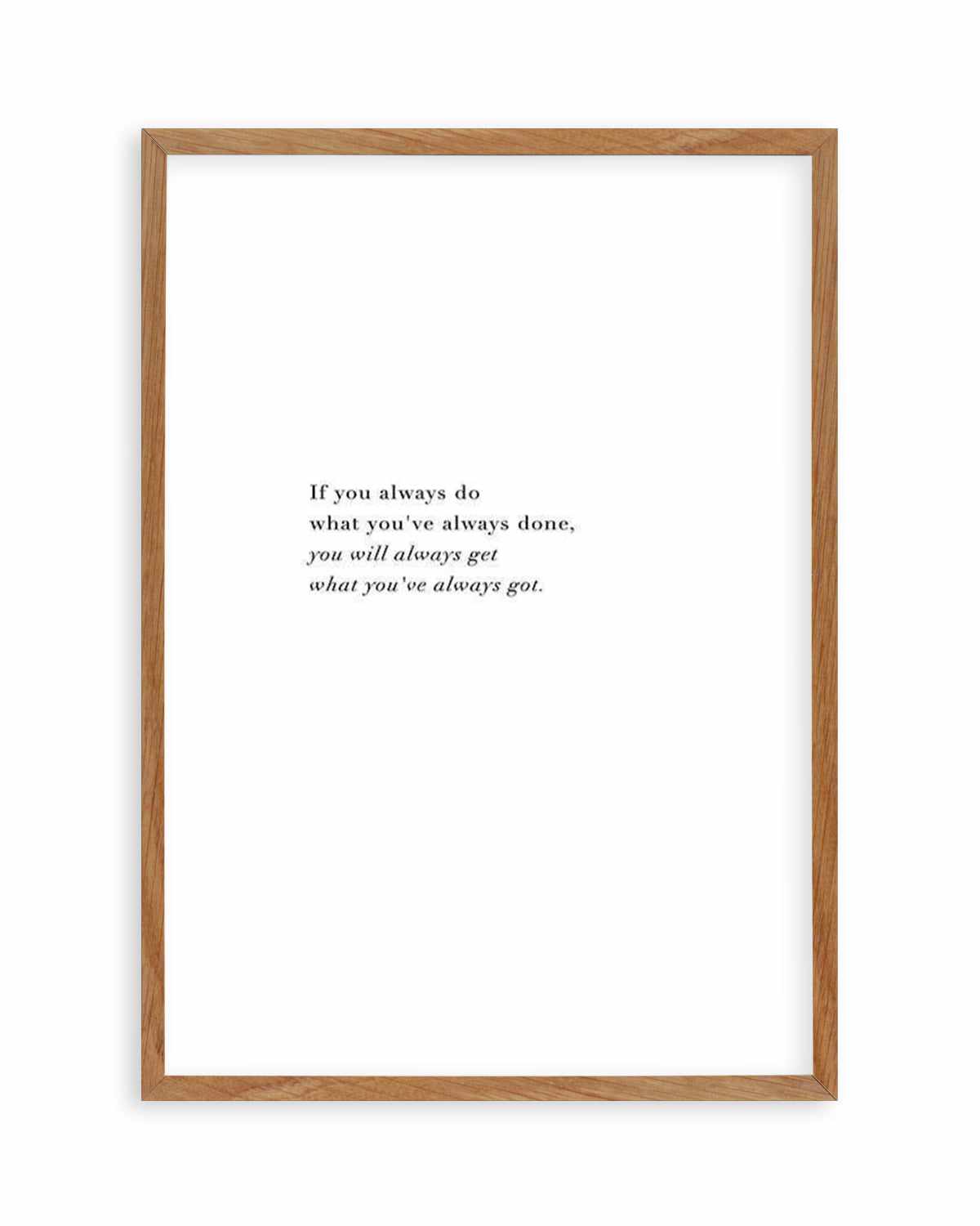 What You've Always Done Art Print