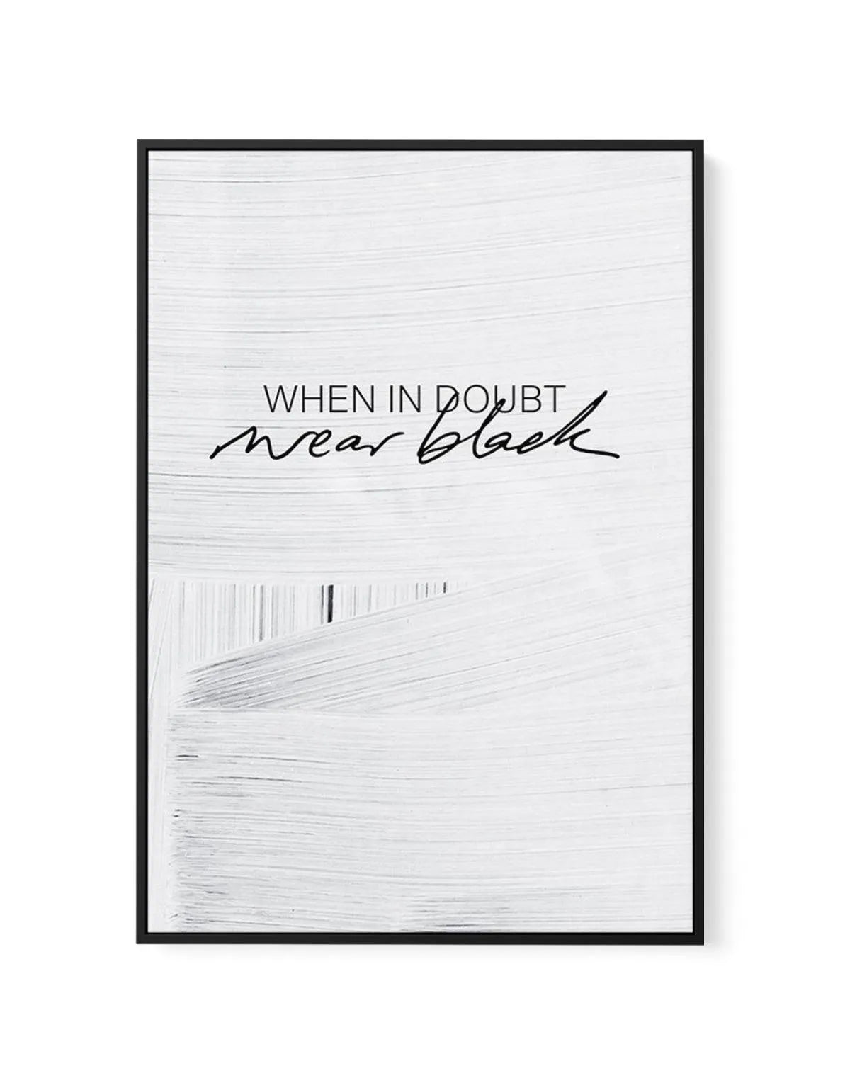 When In Doubt Wear Black | Framed Canvas-CANVAS-You can shop wall art online with Olive et Oriel for everything from abstract art to fun kids wall art. Our beautiful modern art prints and canvas art are available from large canvas prints to wall art paintings and our proudly Australian artwork collection offers only the highest quality framed large wall art and canvas art Australia - You can buy fashion photography prints or Hampton print posters and paintings on canvas from Olive et Oriel and h