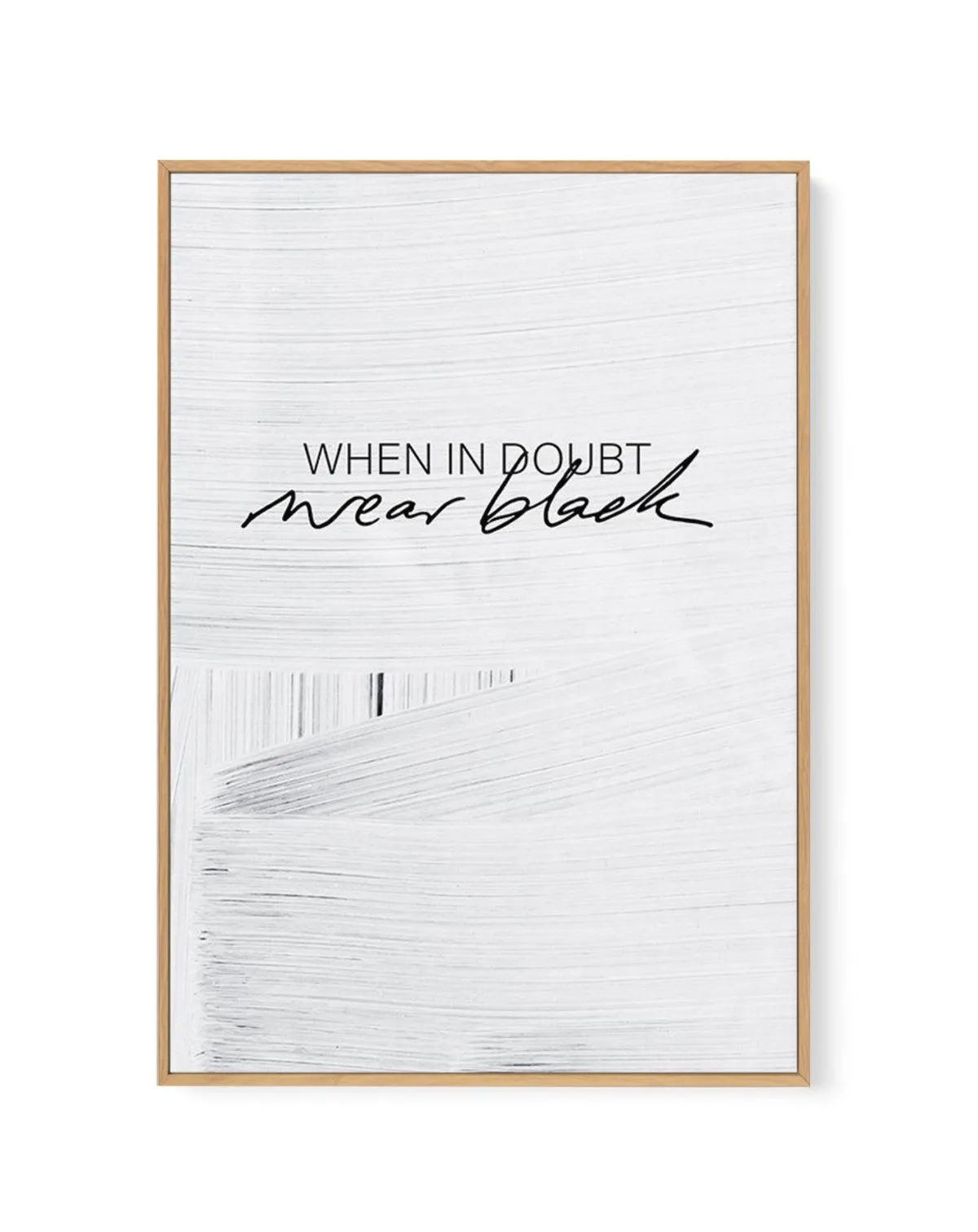 When In Doubt Wear Black | Framed Canvas-CANVAS-You can shop wall art online with Olive et Oriel for everything from abstract art to fun kids wall art. Our beautiful modern art prints and canvas art are available from large canvas prints to wall art paintings and our proudly Australian artwork collection offers only the highest quality framed large wall art and canvas art Australia - You can buy fashion photography prints or Hampton print posters and paintings on canvas from Olive et Oriel and h