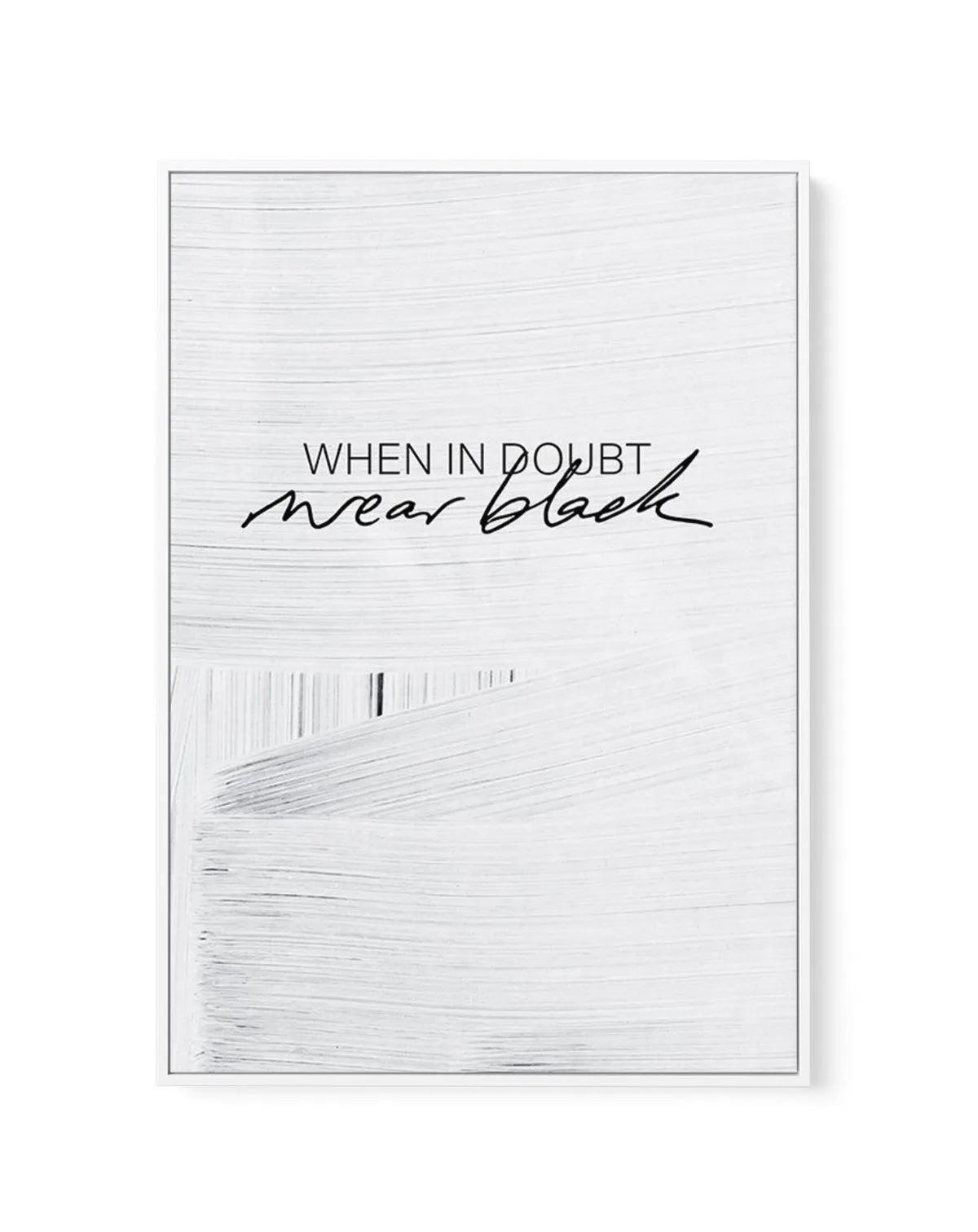 When In Doubt Wear Black | Framed Canvas-CANVAS-You can shop wall art online with Olive et Oriel for everything from abstract art to fun kids wall art. Our beautiful modern art prints and canvas art are available from large canvas prints to wall art paintings and our proudly Australian artwork collection offers only the highest quality framed large wall art and canvas art Australia - You can buy fashion photography prints or Hampton print posters and paintings on canvas from Olive et Oriel and h