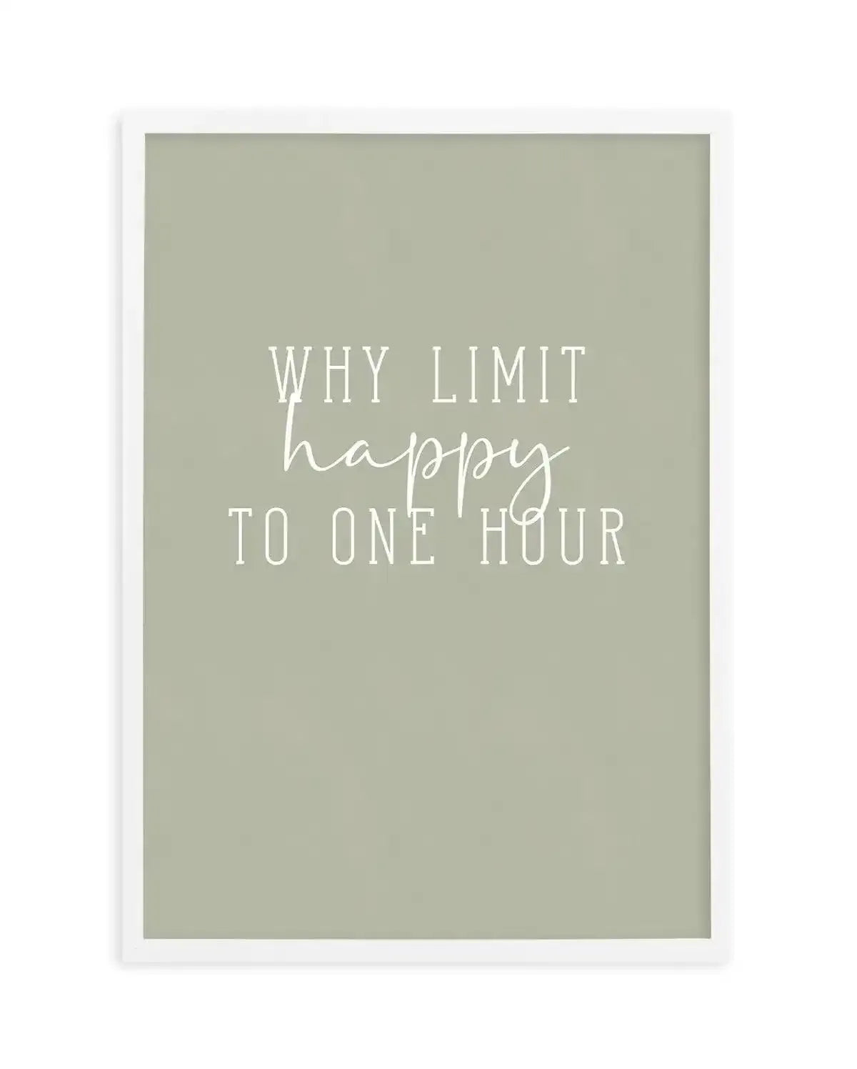 Why Limit Happy To One Hour? Art Print-PRINT-Olive et Oriel-Olive et Oriel-A5 | 5.8" x 8.3" | 14.8 x 21cm-White-With White Border-Buy-Australian-Art-Prints-Online-with-Olive-et-Oriel-Your-Artwork-Specialists-Austrailia-Decorate-With-Coastal-Photo-Wall-Art-Prints-From-Our-Beach-House-Artwork-Collection-Fine-Poster-and-Framed-Artwork
