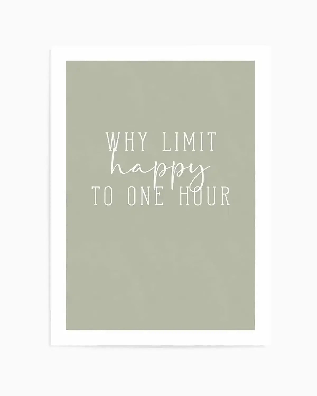 Why Limit Happy To One Hour? Art Print from Olive et Oriel where you can shop wallpaper and artworks online