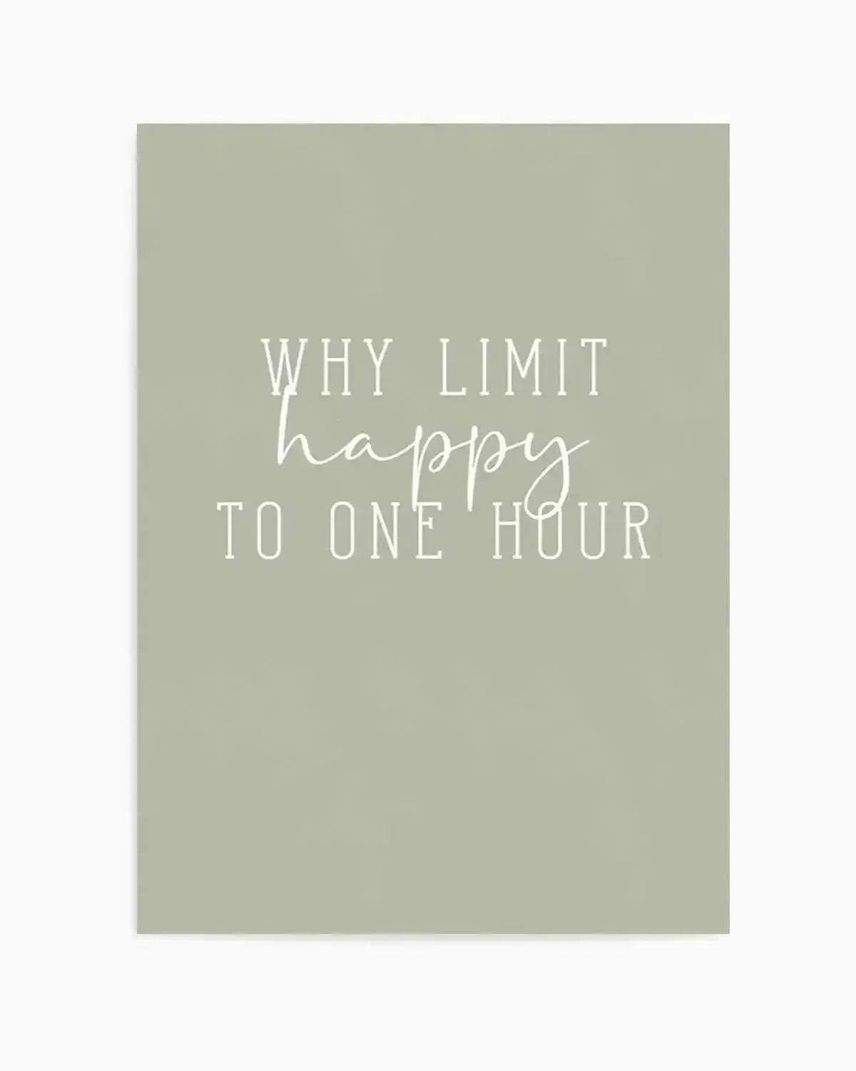 Why Limit Happy To One Hour? Art Print from Olive et Oriel where you can shop wallpaper and artworks online