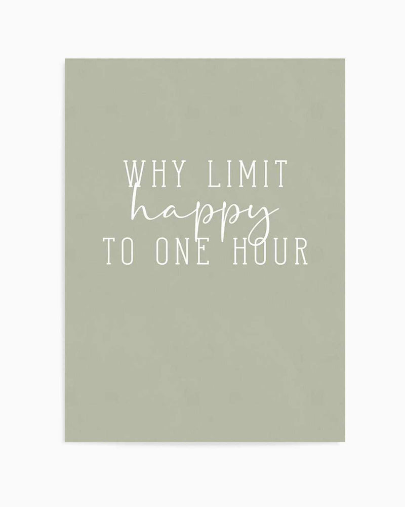 Why Limit Happy To One Hour? Art Print