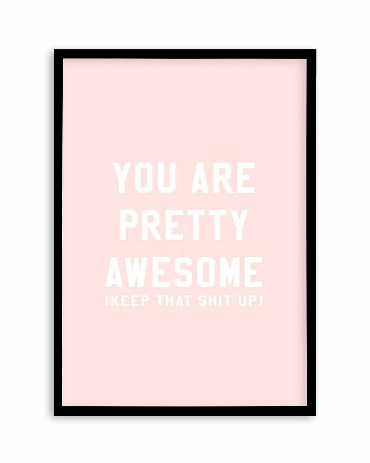 You Are Pretty Awesome Art Print