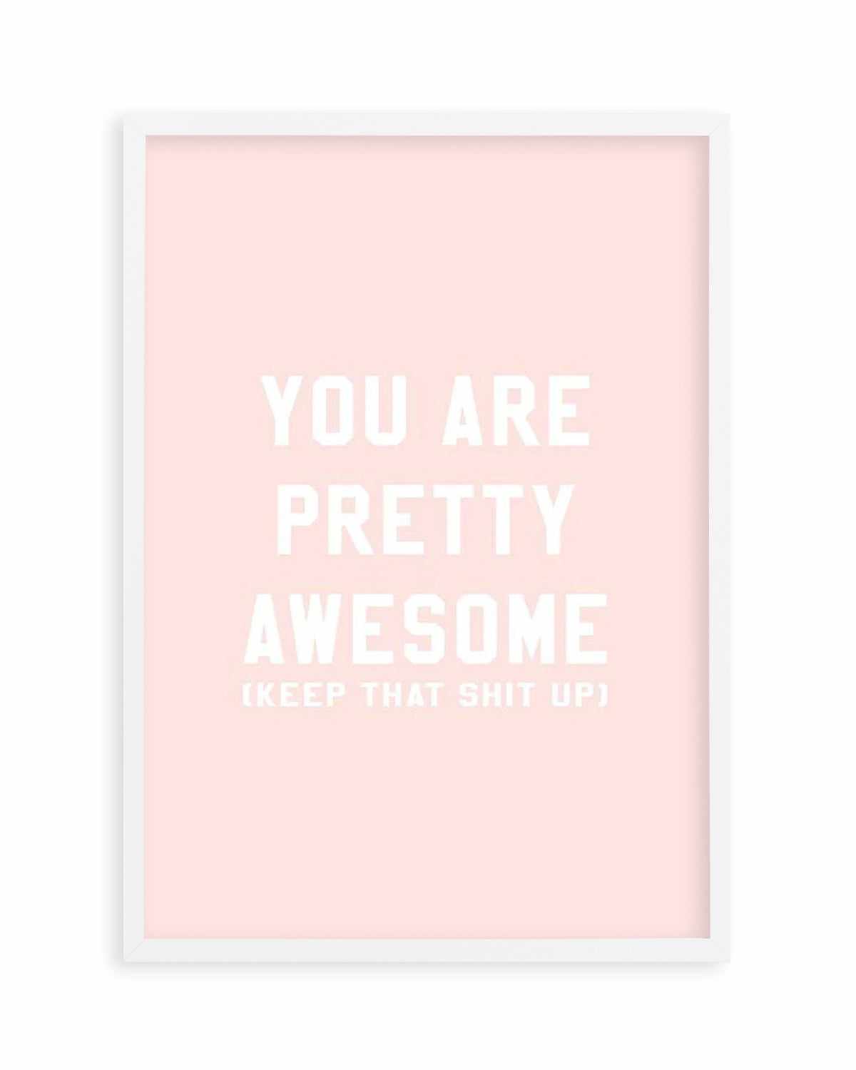 You Are Pretty Awesome Art Print