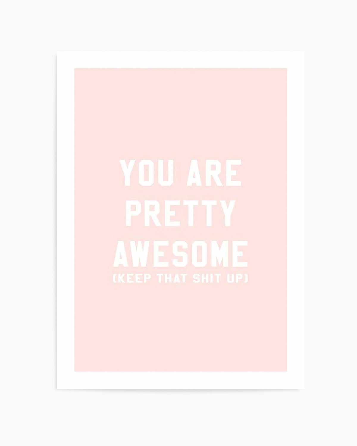 You Are Pretty Awesome Art Print