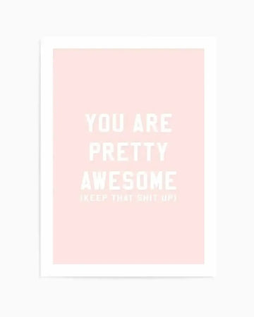 Art print on blush pink background with white text reading "YOU ARE PRETTY AWESOME" in large block letters, followed by smaller text below saying "KEEP THAT SHIT UP!" The print is displayed in a white frame with white border against a neutral background.
