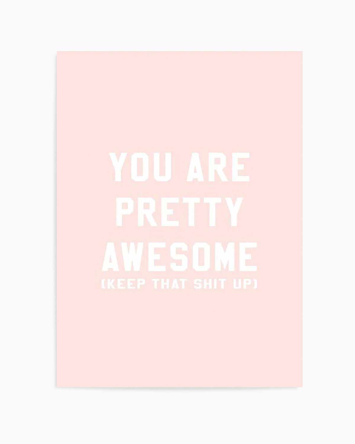 You Are Pretty Awesome Art Print