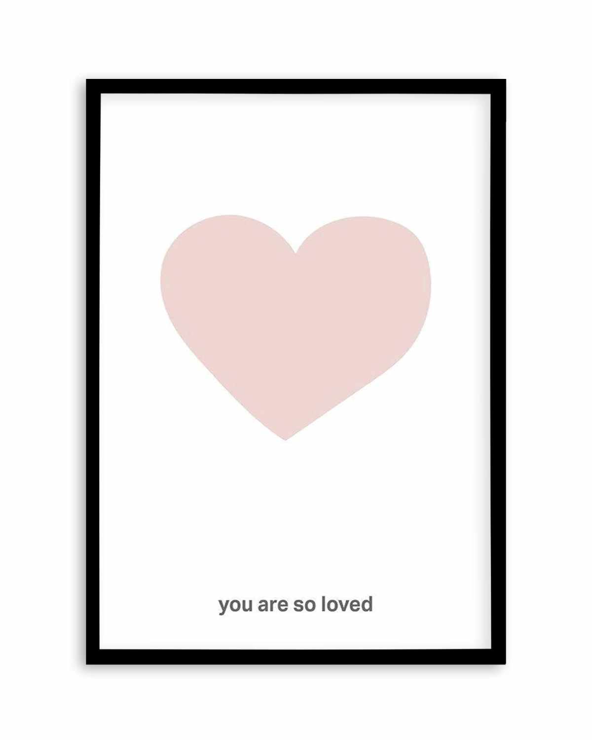 You Are So Loved | 2 Colour Options Art Print