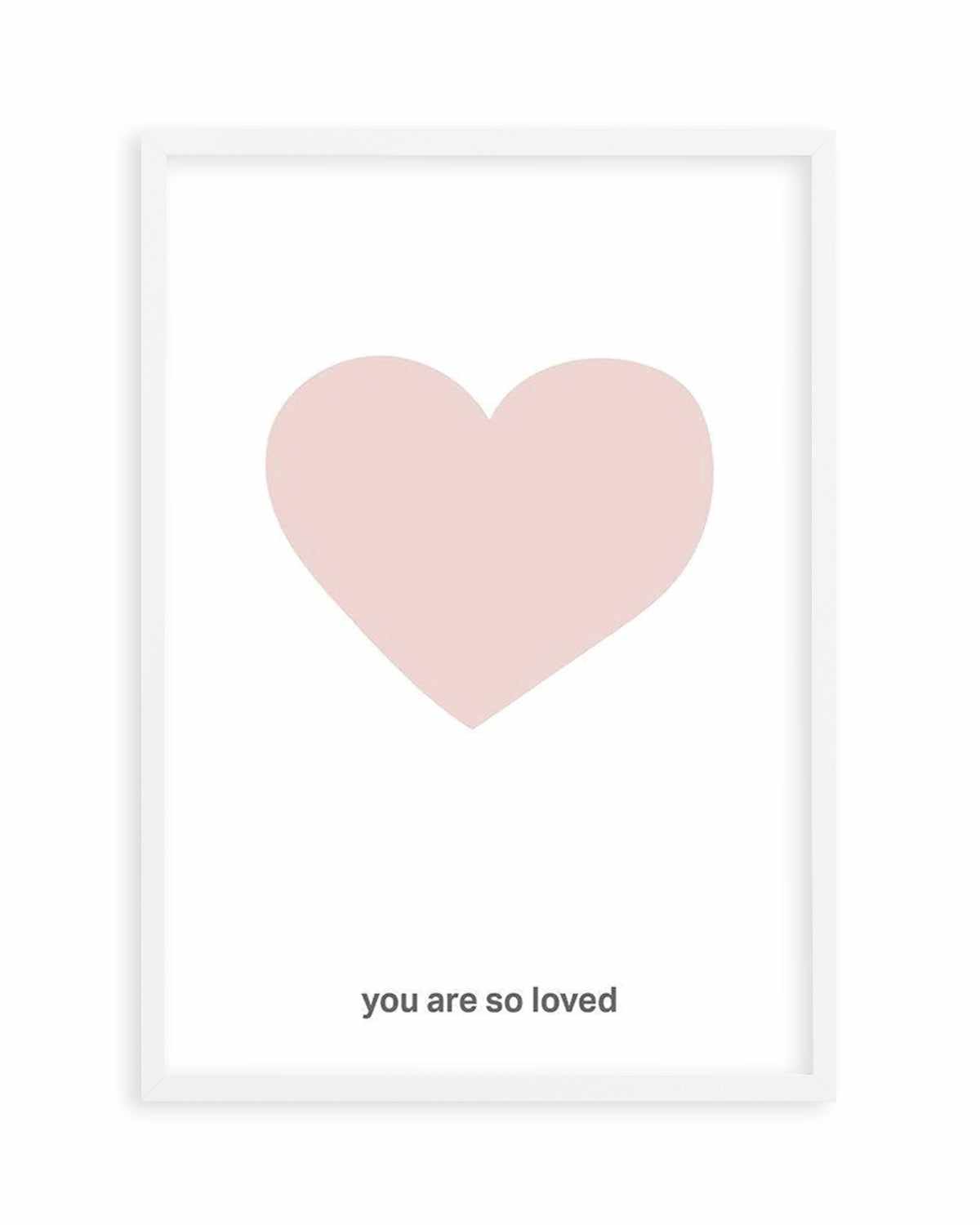 You Are So Loved | 2 Colour Options Art Print