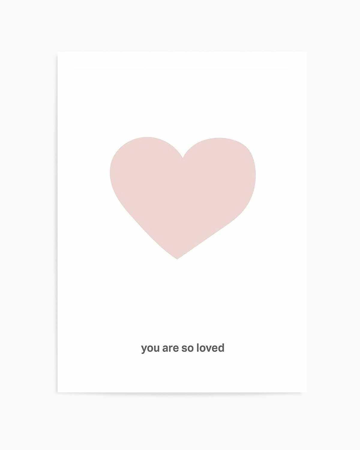 You Are So Loved | 2 Colour Options Art Print