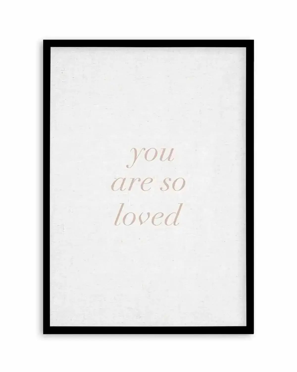 You Are So Loved on Linen | 3 Colour Options Art Print from Olive et Oriel where you can shop wallpaper and artworks online
