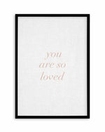 You Are So Loved on Linen | 3 Colour Options Art Print