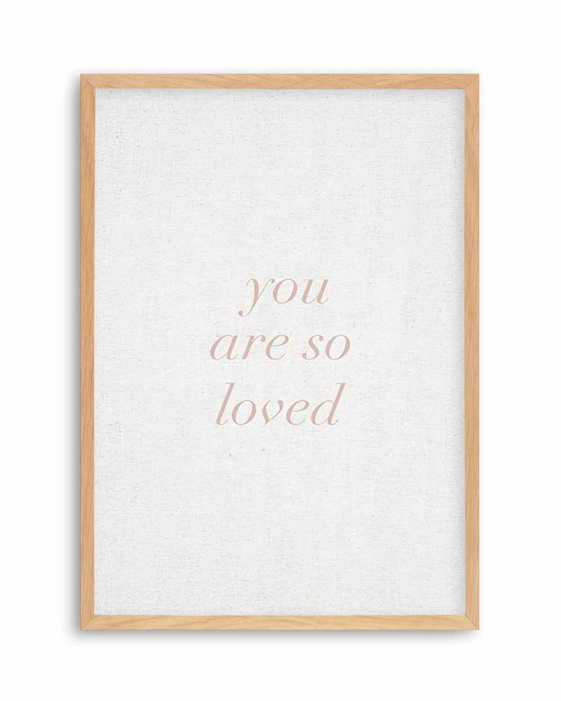 You Are So Loved on Linen | 3 Colour Options Art Print