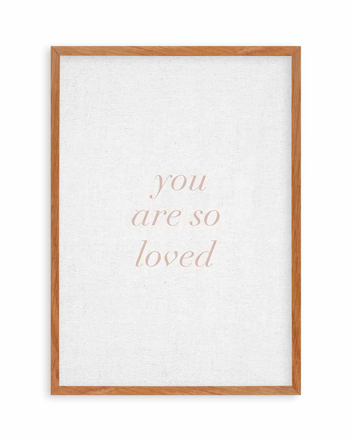 You Are So Loved on Linen | 3 Colour Options Art Print