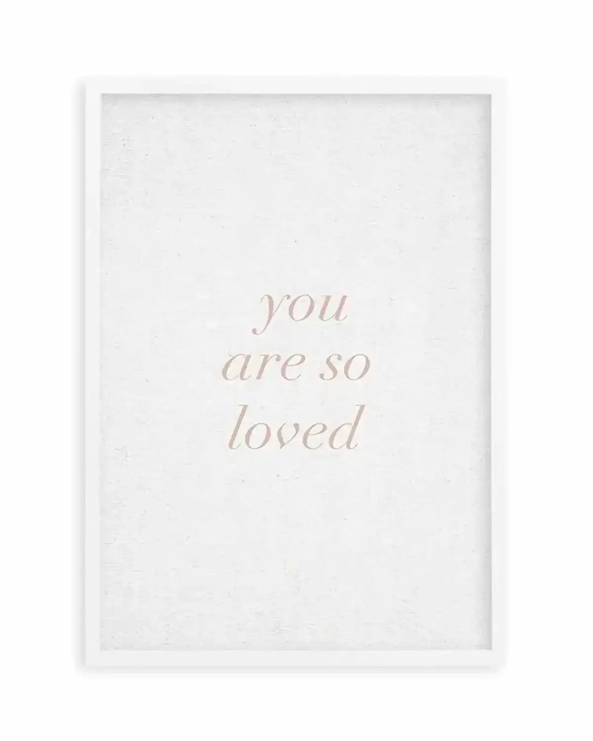You Are So Loved on Linen | 3 Colour Options Art Print from Olive et Oriel where you can shop wallpaper and artworks online