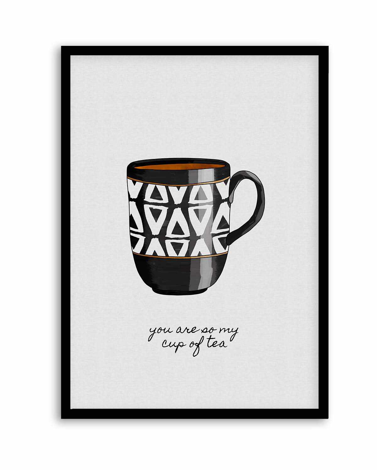 You Are so My Cup of Tea by Orara Studio | Art Print