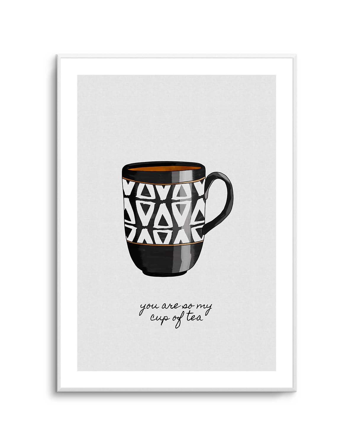 You Are so My Cup of Tea by Orara Studio | Art Print