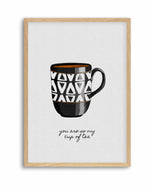 You Are so My Cup of Tea by Orara Studio | Art Print