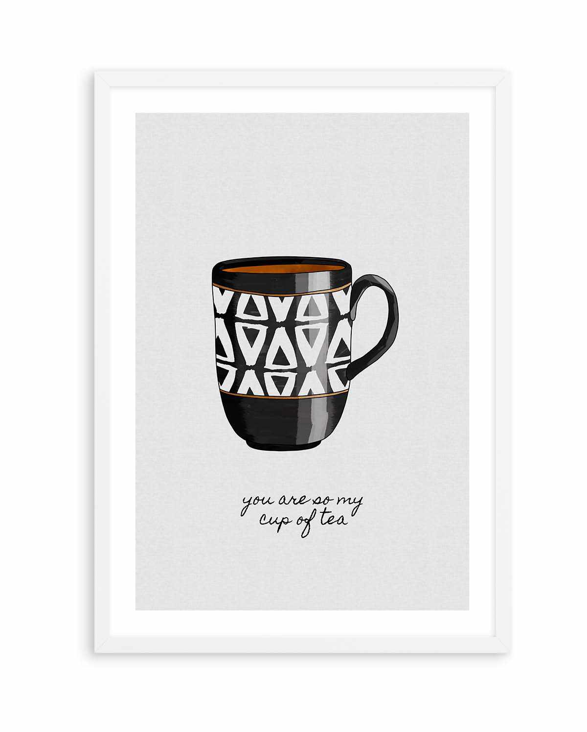 You Are so My Cup of Tea by Orara Studio | Art Print