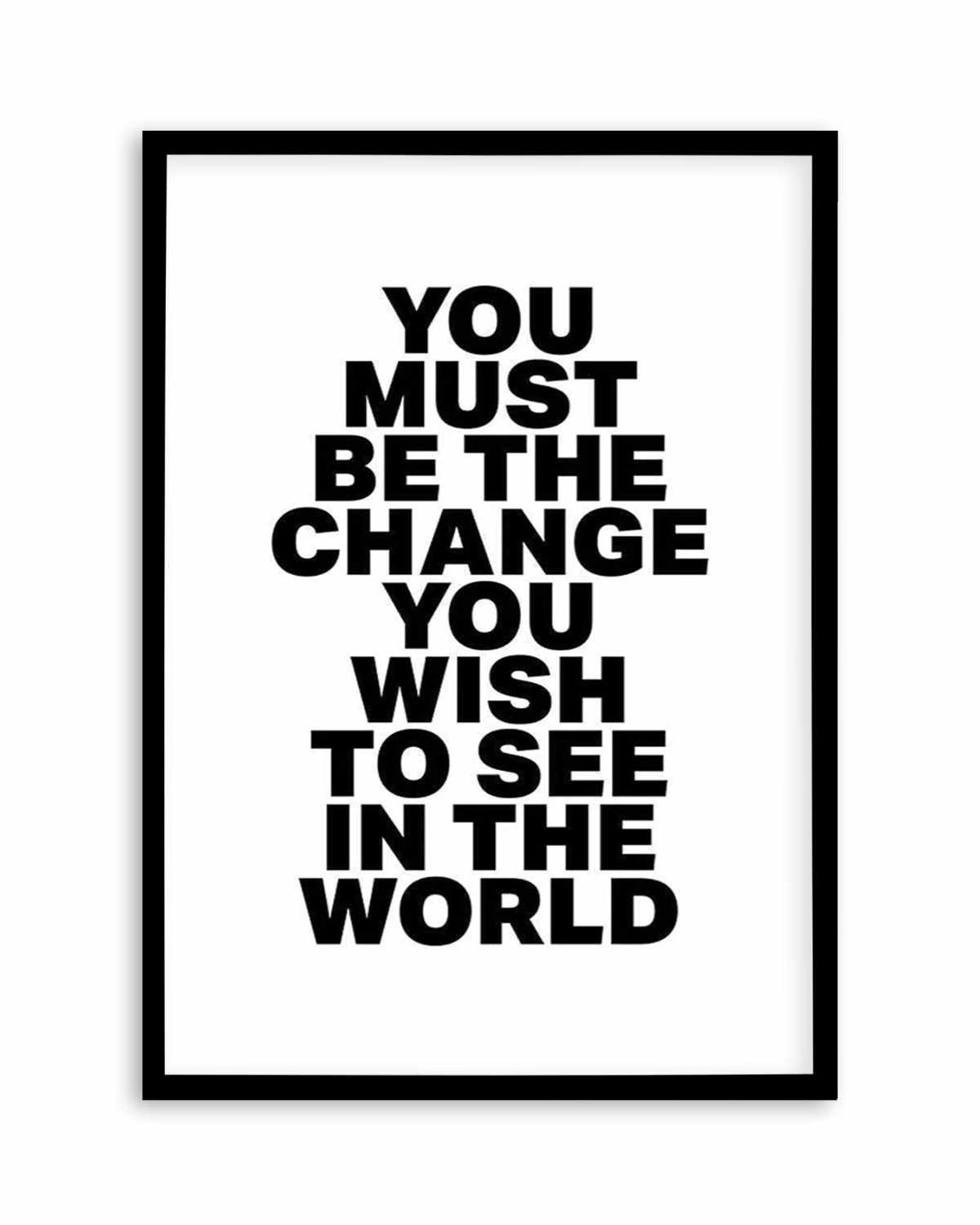 You Must Be The Change Art Print