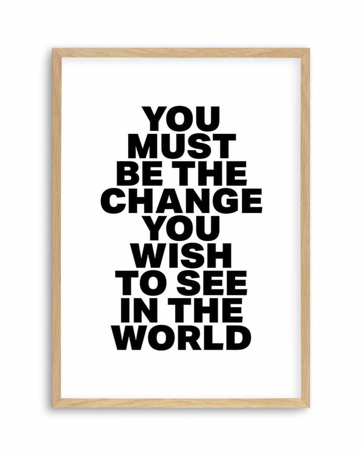 You Must Be The Change Art Print