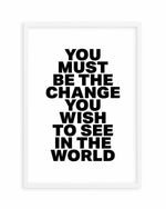You Must Be The Change Art Print