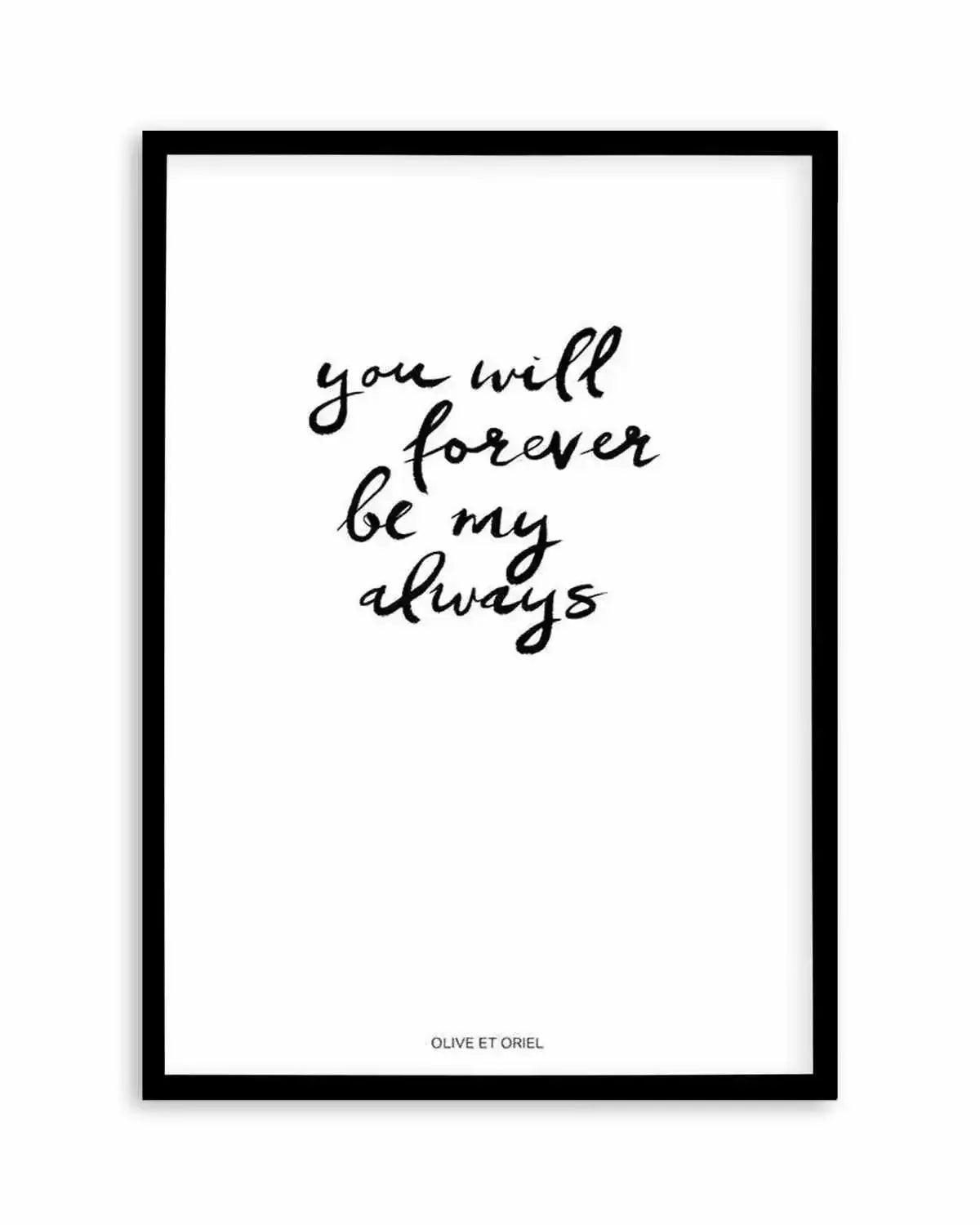 You Will Forever Be My Always | Hand scripted Art Print from Olive et Oriel where you can shop wallpaper and artworks online